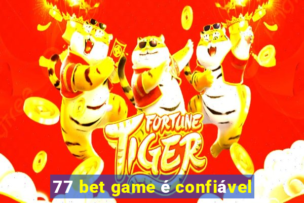 77 bet game é confiável