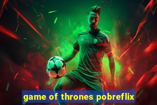 game of thrones pobreflix