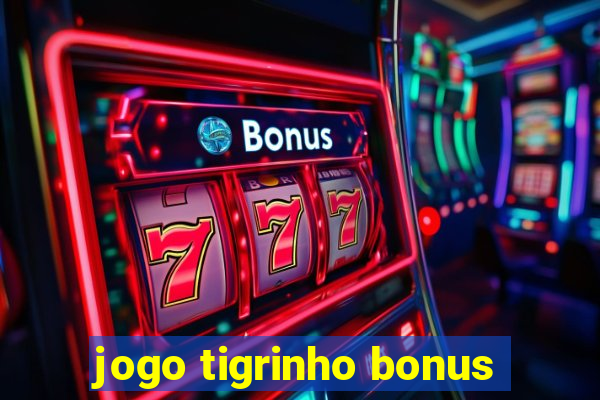 jogo tigrinho bonus