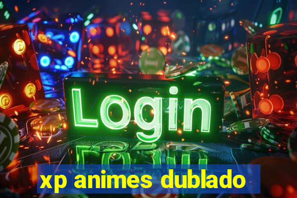 xp animes dublado