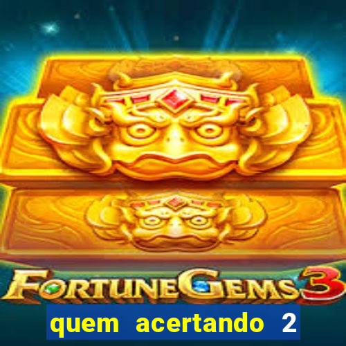 quem acertando 2 numeros mega sena ganha