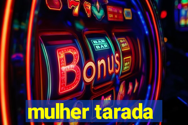 mulher tarada