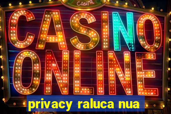 privacy raluca nua