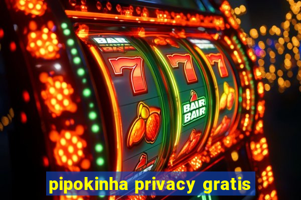 pipokinha privacy gratis