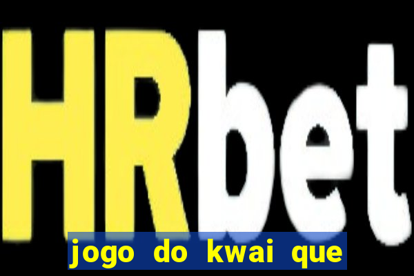 jogo do kwai que ganha dinheiro