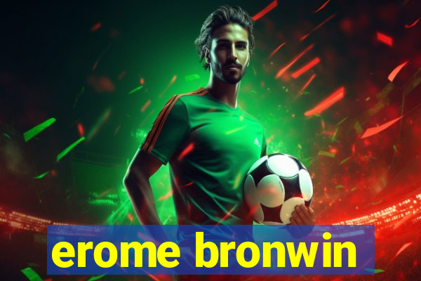 erome bronwin