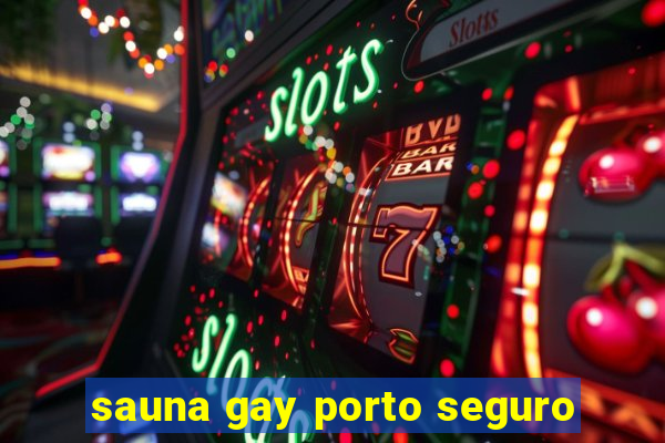 sauna gay porto seguro