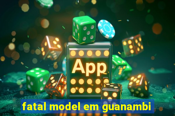 fatal model em guanambi