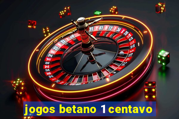 jogos betano 1 centavo