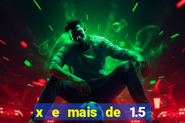 x e mais de 1.5 betano o que significa