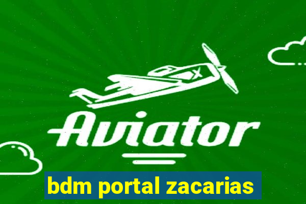 bdm portal zacarias