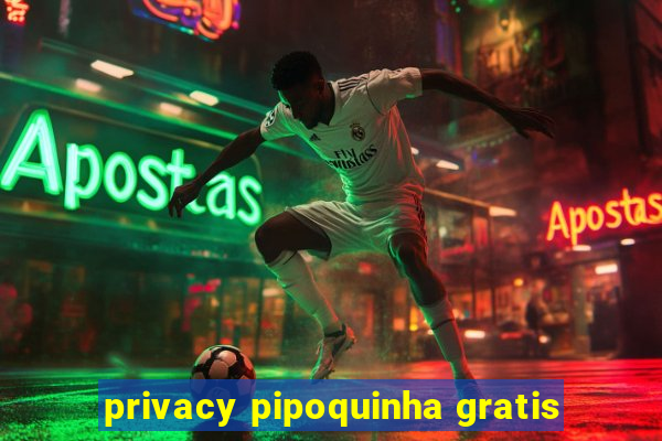 privacy pipoquinha gratis