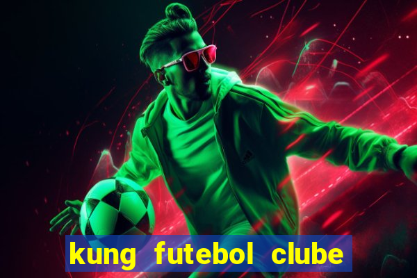 kung futebol clube dublado completo