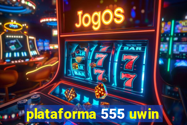 plataforma 555 uwin