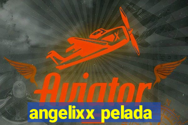 angelixx pelada