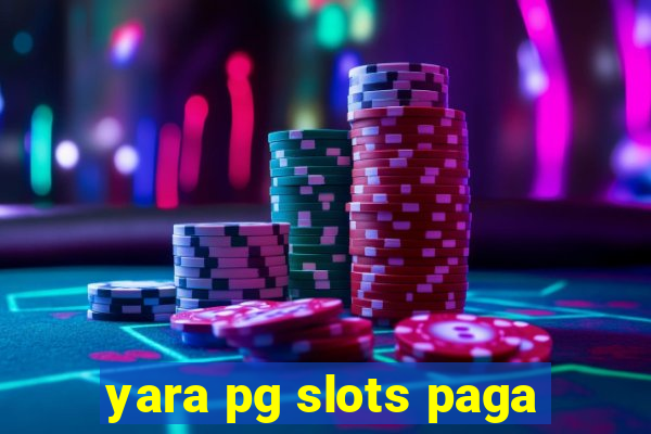 yara pg slots paga