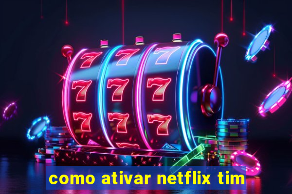 como ativar netflix tim